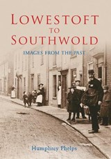 Lowestoft to Southwold - Humphrey Phelps - 9781848682467