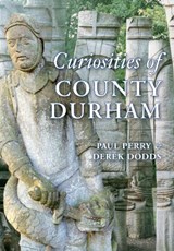 Curiosities of County Durham - Paul Perry ; Derek Dodds - 9781848683853