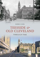 Teesside and Old Cleveland Through Time - Robin Cook - 9781848683921