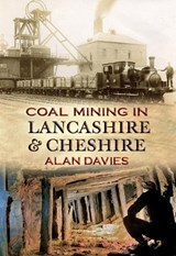 Coal Mining in Lancashire & Cheshire - Alan Davies - 9781848684881
