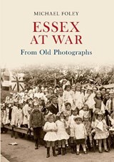 Essex at War From Old Photographs - Michael Foley - 9781848686182
