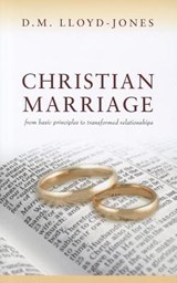 Christian Marriage: From Basic Principles to Transformed Relationships - D. M. Lloyd-Jones - 9781848711242
