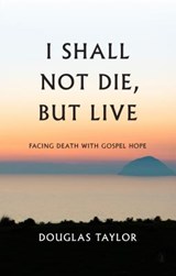 I Shall Not Die, But Live - Douglas Taylor - 9781848717114