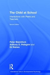 The Child at School - PETER (PROFESSOR IN PSYCHOLOGY AND EDUCATION AT THE INSTITUTE OF EDUCATION,  University of London, UK) Blatchford ; Anthony D. Pellegrini ; Ed (Institute of Education, University of London, UK) Baines - 9781848722996