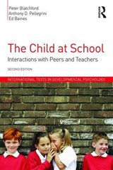 The Child at School - PETER (PROFESSOR IN PSYCHOLOGY AND EDUCATION AT THE INSTITUTE OF EDUCATION,  University of London, UK) Blatchford ; Anthony D. Pellegrini ; Ed (Institute of Education, University of London, UK) Baines - 9781848723009