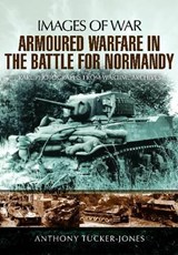 Armoured Warfare in the Battle for Normandy: Images of War Series - Anthony Tucker-Jones - 9781848845176