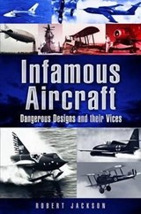 Infamous Aircraft: Dangerous Designs and Their Vices - Robert Jackson - 9781848846586