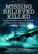 Missing Believed Killed: Casualty Policy and the Missing Research and Enquiry Service 1939-1952 - Stuart Hadaway - 9781848846593