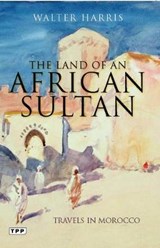 The Land of an African Sultan - Walter Harris - 9781848855731