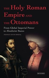 The Holy Roman Empire and the Ottomans - Mehmet Sinan Birdal - 9781848856226