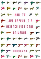 How to live safely in a science fictional universe - Charles Yu - 9781848876828