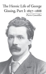 The Heroic Life of George Gissing, Part I - Pierre Coustillas - 9781848931718
