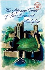 The Life and Times of His Lord and Ladyship - BIRCH,  Paul - 9781848976375