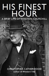 His Finest Hour: A Brief Life of Winston Churchill - Christopher Catherwood - 9781849010849
