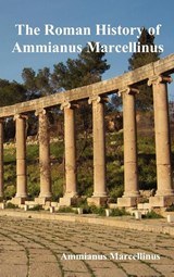 The Roman History of Ammianus Marcellinus During the Reigns of the Emperors - Ammianus Marcellinus - 9781849023450