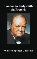 London to Ladysmith Via Pretoria - CHURCHILL,  Winston Spencer - 9781849024716