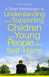 A Short Introduction to Understanding and Supporting Children and Young People Who Self-Harm - Carol Fitzpatrick - 9781849052818