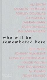 who will be remembered here - Ali Smith ; Damian Barr ; Ink Asher Hemp ; Mae Diansangu ; Ashley Douglas ; Amanda Thomson ; Jeff Meek ; Rona Munro ; M J Deans ; Louise Welsh ; Ever Dundas ; Johnny McKnight ; Lewis Hetherington - 9781849173698