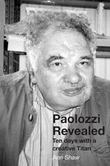 Paolozzi Revealed: Ten Days with a Creative Titan - Ann Shaw - 9781849211499