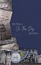 Fife Flyers On This Day - ROSS,  John - 9781849212250