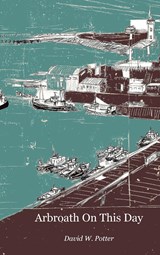 Arbroath On This Day - David W. Potter - 9781849212311
