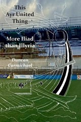 This Ayr United Thing - More Iliad than Illyria - Duncan Carmichael - 9781849212625