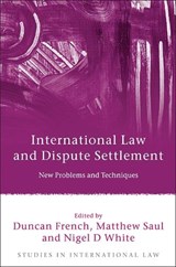 International Law and Dispute Settlement - Duncan French ; Matthew Saul ; Nigel D White - 9781849463591