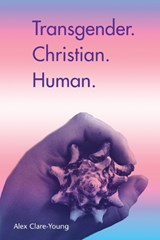 Transgender. Christian. Human. - Alex Clare-Young - 9781849526883