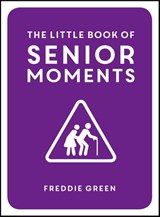 The Little Book of Senior Moments - Freddie Green - 9781849537896