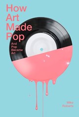 How Art Made Pop - Mike Roberts - 9781849761321