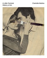 A Little Feminist History of Art - Charlotte Mullins - 9781849766562