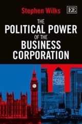 The Political Power of the Business Corporation - Stephen Wilks - 9781849807302