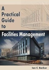 A Practical Guide to Facilities Management - Ian C. Barker - 9781849950961
