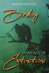 Birding in an Age of Extinctions - Martin Painter - 9781849954877