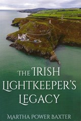 The Irish Lightkeeper’s Legacy - Martha Power Baxter - 9781849956055