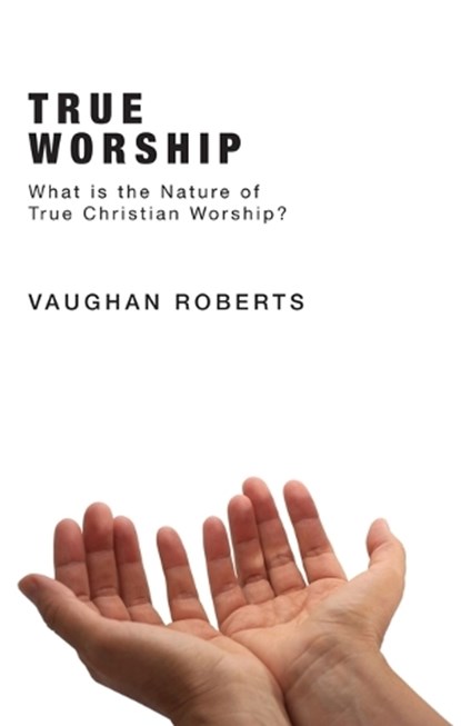 True Worship, Vaughan Roberts - Paperback - 9781850784456