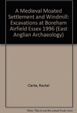 EAA 11: A Medieval Moated Settlement and Windmill - Rachel Clarke - 9781852812232