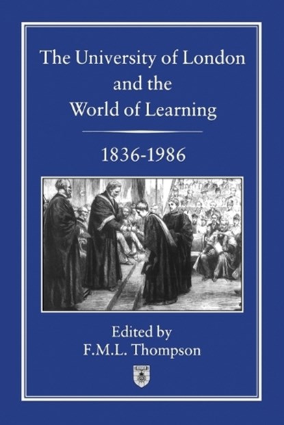 University of London and the World of Learning, 1836-1986, F. M. L. Thompson - Paperback - 9781852850326