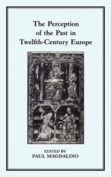 The Perception of the Past in 12th Century Europe - Paul Magdalino - 9781852850661