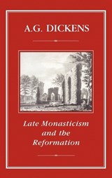 Late Monasticism and Reformation - A. G. Dickens - 9781852850913