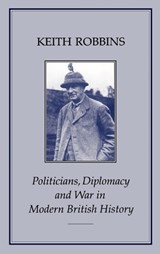 Politicians, Diplomacy and War in Modern British History - Keith Robbins - 9781852851118