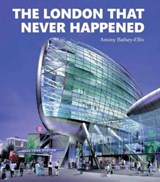 The London that Never Happened - Antony Badsey-Ellis - 9781854144690