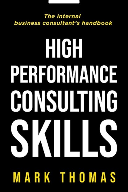 High Performance Consulting Skills, Mark Thomas - Paperback - 9781854182586