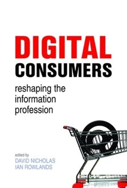 Digital Consumers, David Nicholas ; Ian Rowlands - Gebonden - 9781856046510