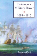 Britain As A Military Power, 1688-1815 - PROFESSOR JEREMY (UNIVERSITY OF EXETER,  UK) Black ; Jeremy (University of Exeter, UK) Black - 9781857287721