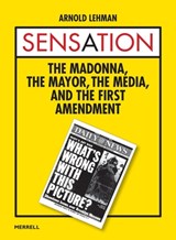 Sensation: The Madonna, the Mayor, the Media and the First Amendment - Arnold Lehman - 9781858946962