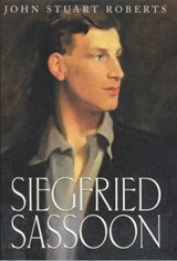 Siegfried Sassoon - The First Complete Biography of One of Our Greatest War Poets - John Stuart Roberts - 9781860661518