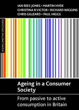 Ageing in a consumer society - Ian Rees Jones ; Martin Hyde ; Christina R. Victor ; Richard D. Wiggins ; Chris Gilleard ; Paul Higgs - 9781861348821
