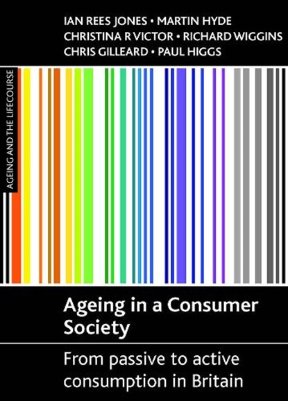 Ageing in a consumer society, Ian Rees Jones ; Martin Hyde ; Christina R. Victor ; Richard D. Wiggins ; Chris Gilleard ; Paul Higgs - Paperback - 9781861348821