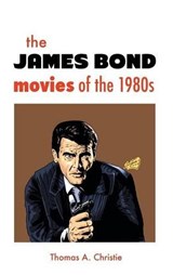 The James Bond Movies of the 1980s - Thomas A Christie - 9781861714855